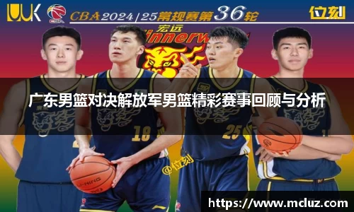 广东男篮对决解放军男篮精彩赛事回顾与分析