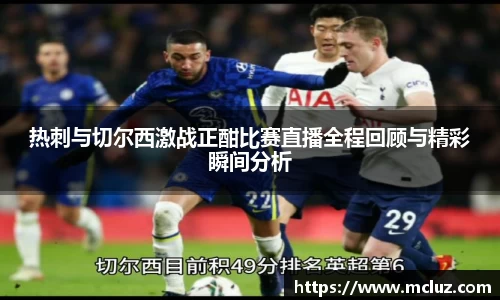 热刺与切尔西激战正酣比赛直播全程回顾与精彩瞬间分析