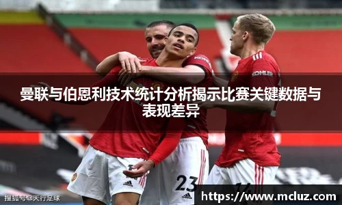 曼联与伯恩利技术统计分析揭示比赛关键数据与表现差异