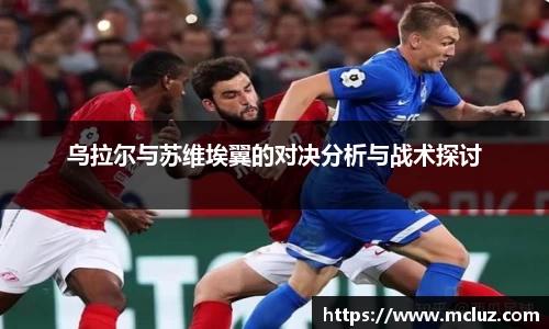 威九乌拉尔与苏维埃翼的对决分析与战术探讨